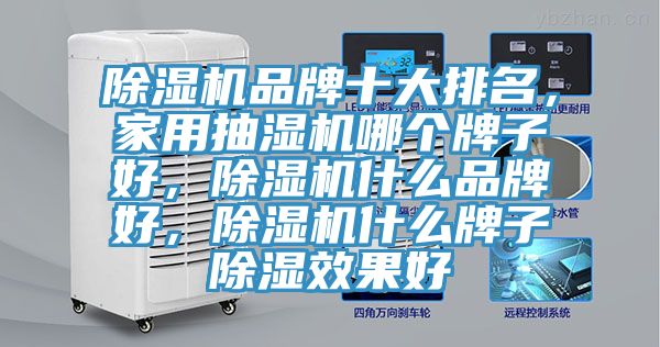 除濕機品牌十大排名，家用抽濕機哪個牌子好，除濕機什么品牌好，除濕機什么牌子除濕效果好