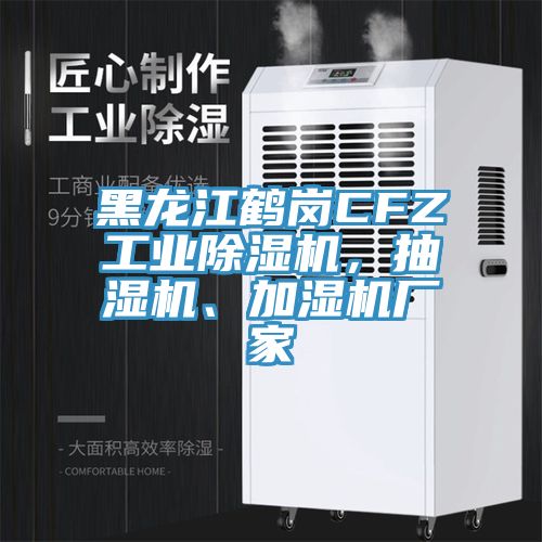 黑龍江鶴崗CFZ工業除濕機，抽濕機、加濕機廠家