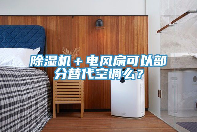 除濕機＋電風扇可以部分替代空調么？