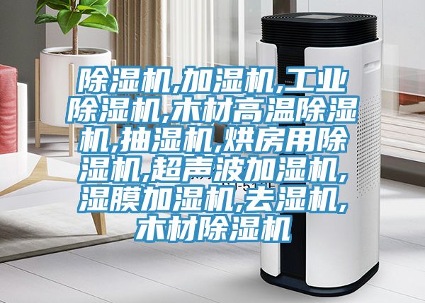 除濕機,加濕機,工業除濕機,木材高溫除濕機,抽濕機,烘房用除濕機,超聲波加濕機,濕膜加濕機,去濕機,木材除濕機